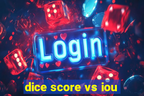 dice score vs iou